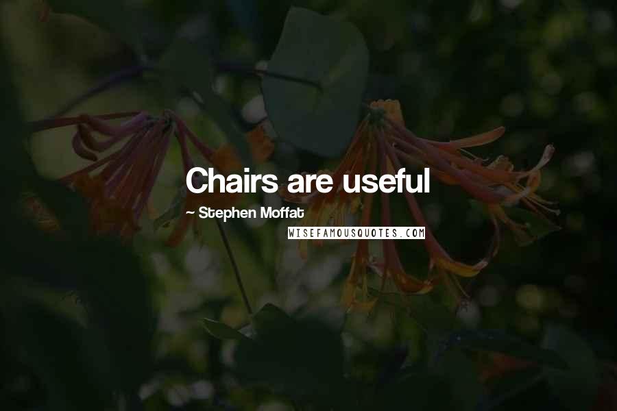 Stephen Moffat Quotes: Chairs are useful