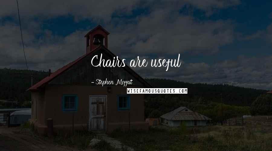 Stephen Moffat Quotes: Chairs are useful