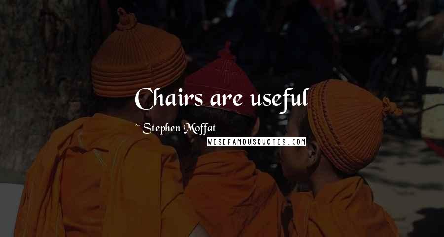 Stephen Moffat Quotes: Chairs are useful