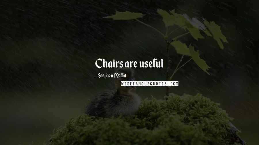 Stephen Moffat Quotes: Chairs are useful