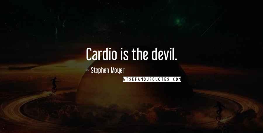 Stephen Moyer Quotes: Cardio is the devil.