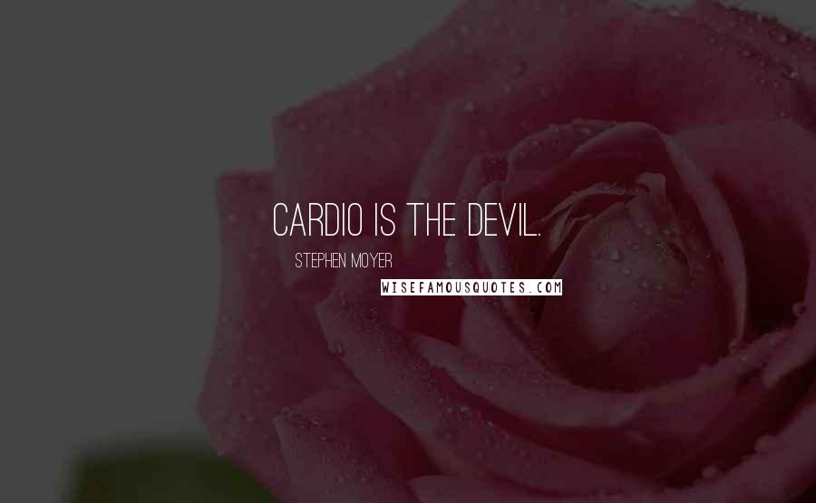 Stephen Moyer Quotes: Cardio is the devil.