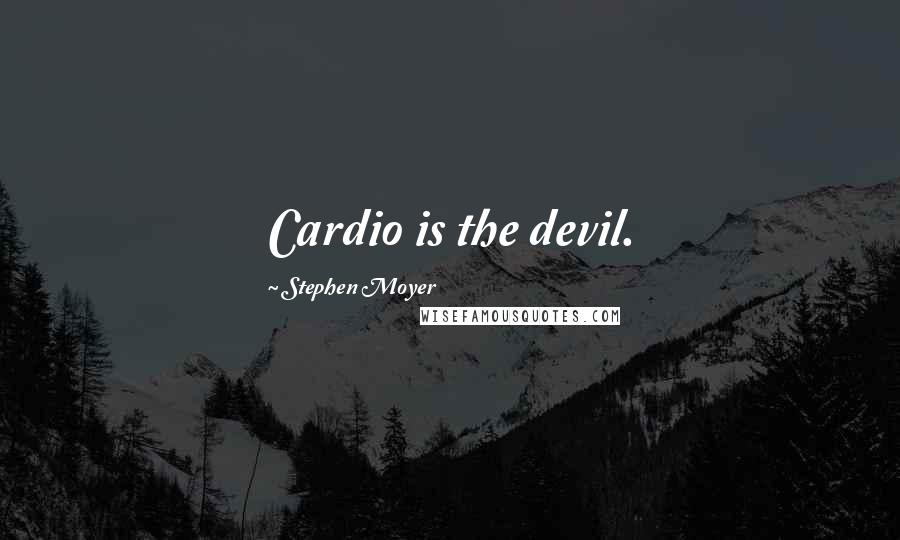 Stephen Moyer Quotes: Cardio is the devil.