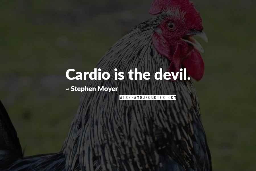 Stephen Moyer Quotes: Cardio is the devil.