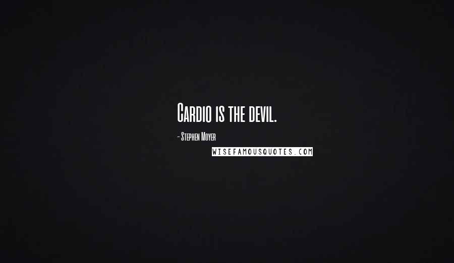 Stephen Moyer Quotes: Cardio is the devil.