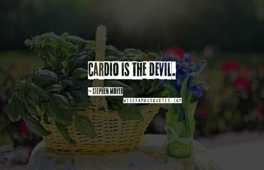 Stephen Moyer Quotes: Cardio is the devil.