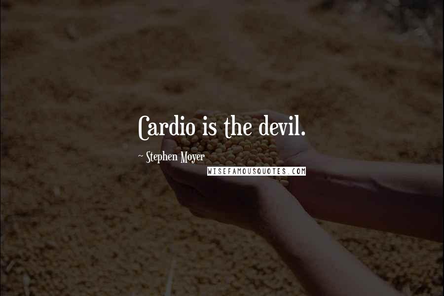 Stephen Moyer Quotes: Cardio is the devil.