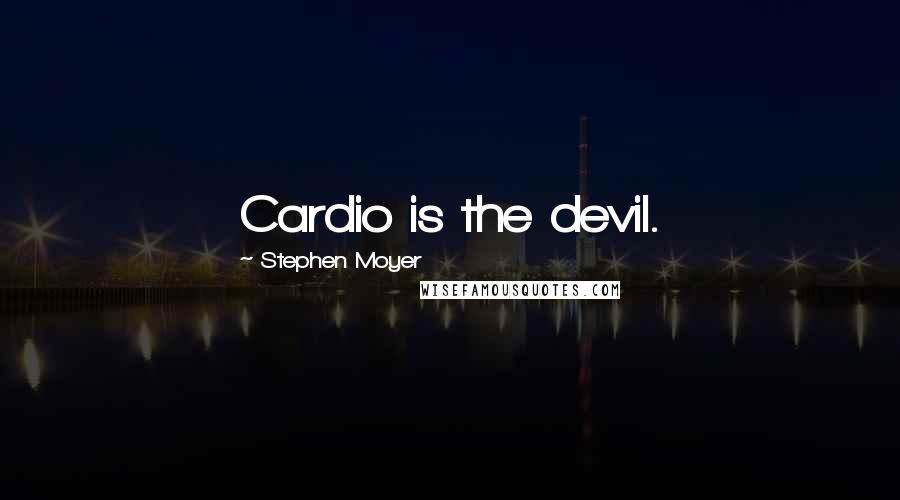 Stephen Moyer Quotes: Cardio is the devil.