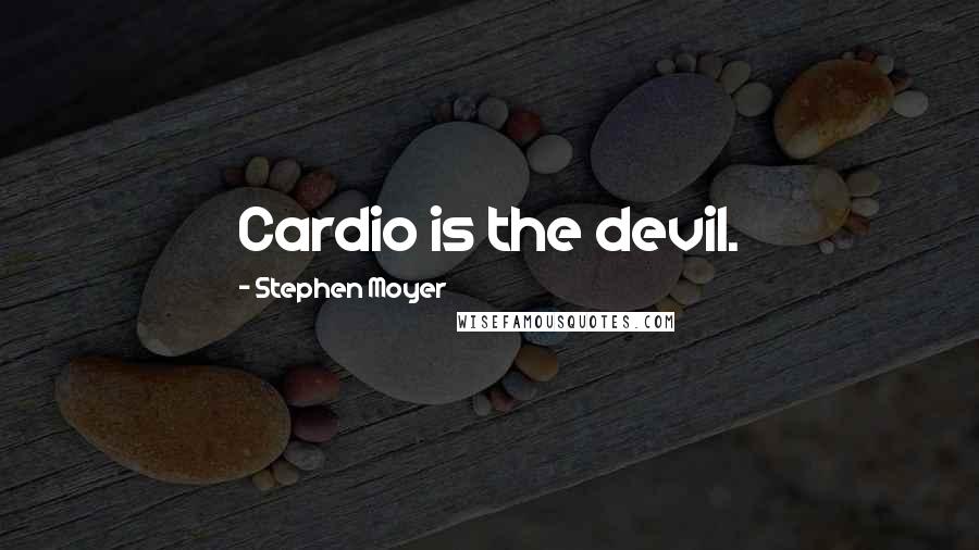 Stephen Moyer Quotes: Cardio is the devil.