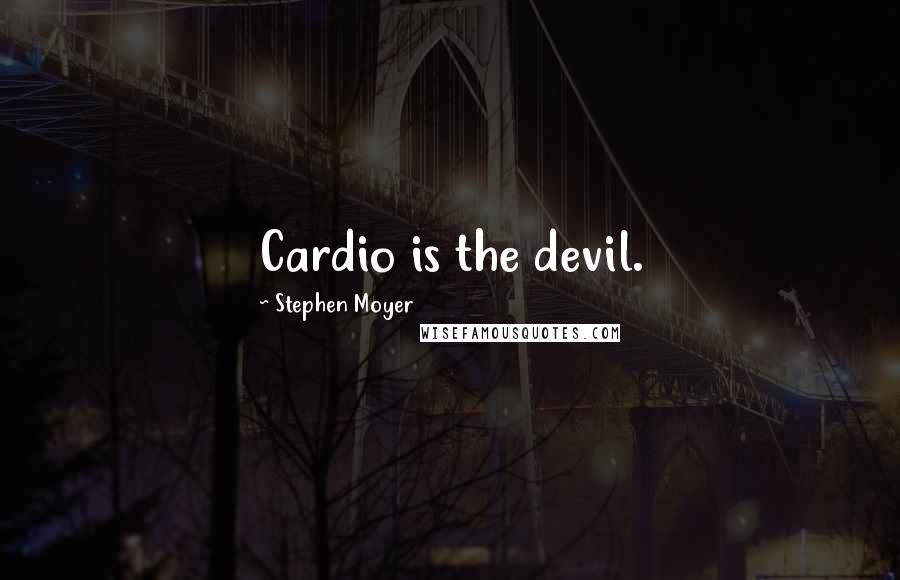 Stephen Moyer Quotes: Cardio is the devil.
