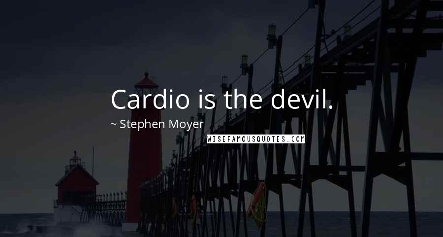 Stephen Moyer Quotes: Cardio is the devil.