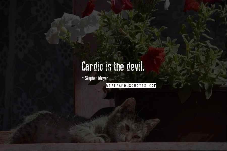 Stephen Moyer Quotes: Cardio is the devil.