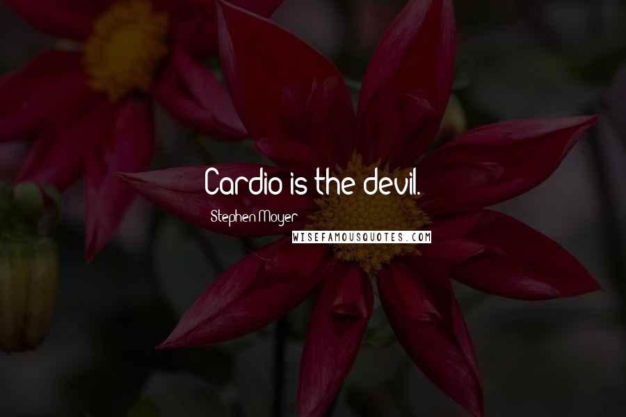 Stephen Moyer Quotes: Cardio is the devil.