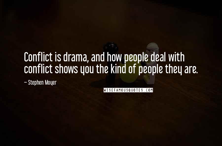 Stephen Moyer Quotes: Conflict is drama, and how people deal with conflict shows you the kind of people they are.