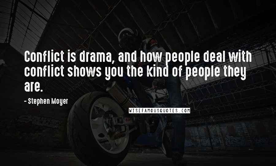 Stephen Moyer Quotes: Conflict is drama, and how people deal with conflict shows you the kind of people they are.