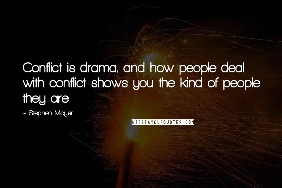 Stephen Moyer Quotes: Conflict is drama, and how people deal with conflict shows you the kind of people they are.