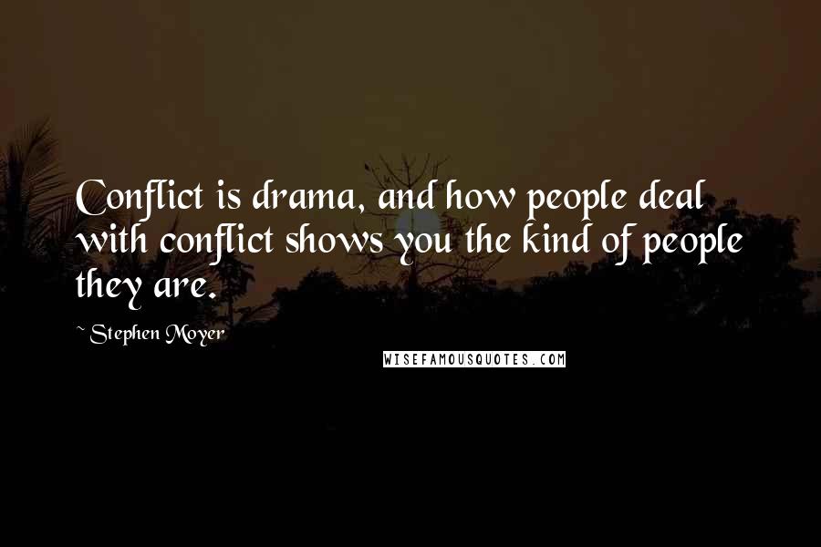 Stephen Moyer Quotes: Conflict is drama, and how people deal with conflict shows you the kind of people they are.