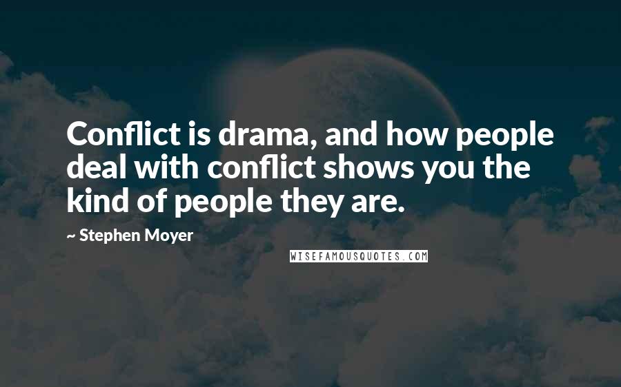 Stephen Moyer Quotes: Conflict is drama, and how people deal with conflict shows you the kind of people they are.