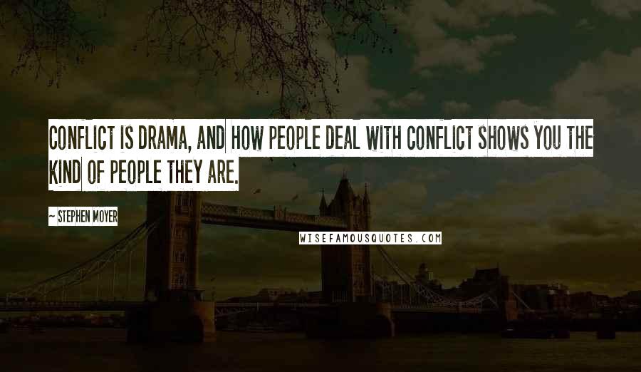 Stephen Moyer Quotes: Conflict is drama, and how people deal with conflict shows you the kind of people they are.