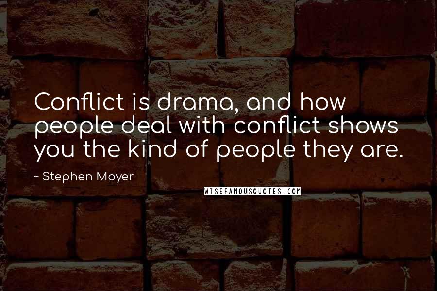 Stephen Moyer Quotes: Conflict is drama, and how people deal with conflict shows you the kind of people they are.