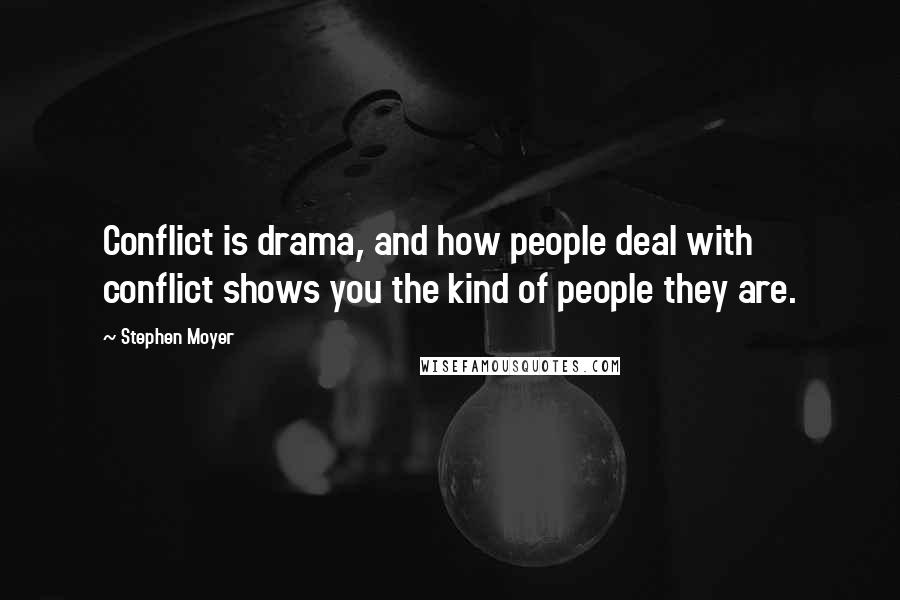 Stephen Moyer Quotes: Conflict is drama, and how people deal with conflict shows you the kind of people they are.