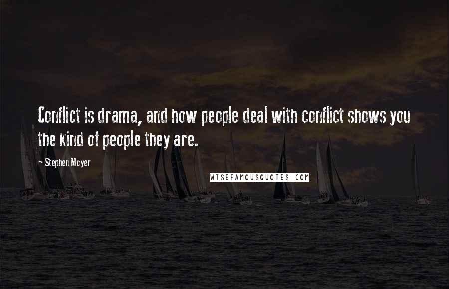 Stephen Moyer Quotes: Conflict is drama, and how people deal with conflict shows you the kind of people they are.