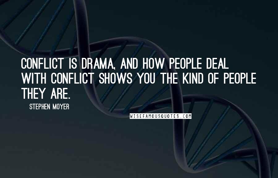 Stephen Moyer Quotes: Conflict is drama, and how people deal with conflict shows you the kind of people they are.