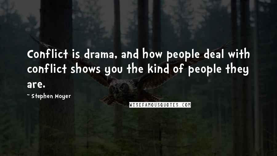 Stephen Moyer Quotes: Conflict is drama, and how people deal with conflict shows you the kind of people they are.