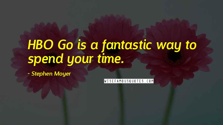 Stephen Moyer Quotes: HBO Go is a fantastic way to spend your time.