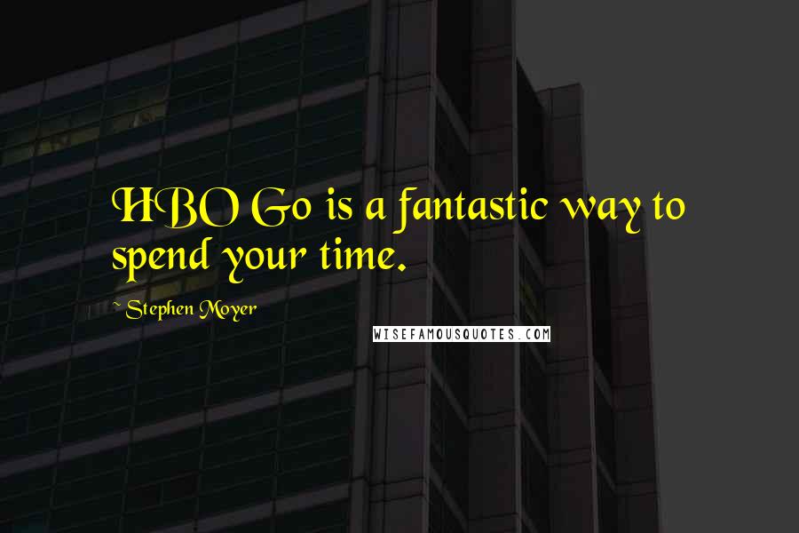 Stephen Moyer Quotes: HBO Go is a fantastic way to spend your time.