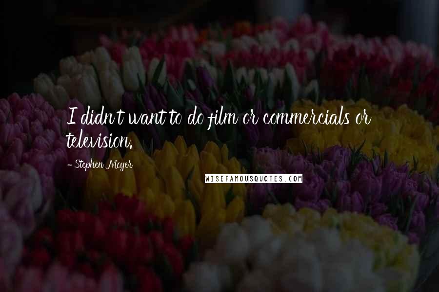 Stephen Moyer Quotes: I didn't want to do film or commercials or television.