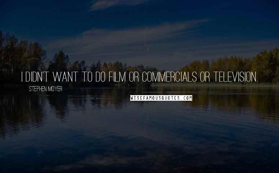 Stephen Moyer Quotes: I didn't want to do film or commercials or television.
