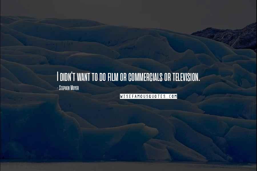 Stephen Moyer Quotes: I didn't want to do film or commercials or television.