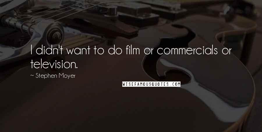 Stephen Moyer Quotes: I didn't want to do film or commercials or television.