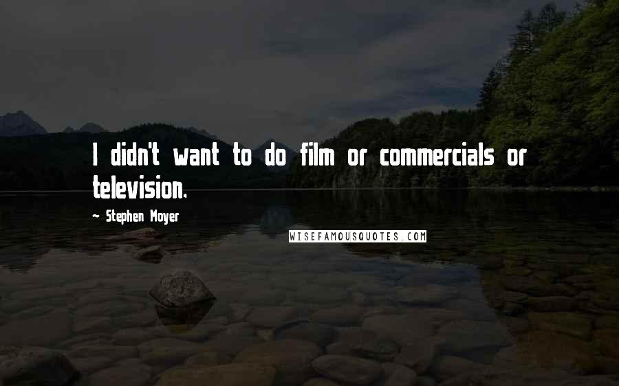 Stephen Moyer Quotes: I didn't want to do film or commercials or television.