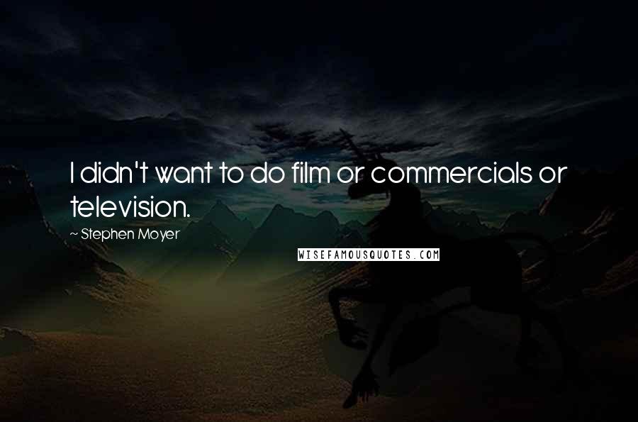Stephen Moyer Quotes: I didn't want to do film or commercials or television.