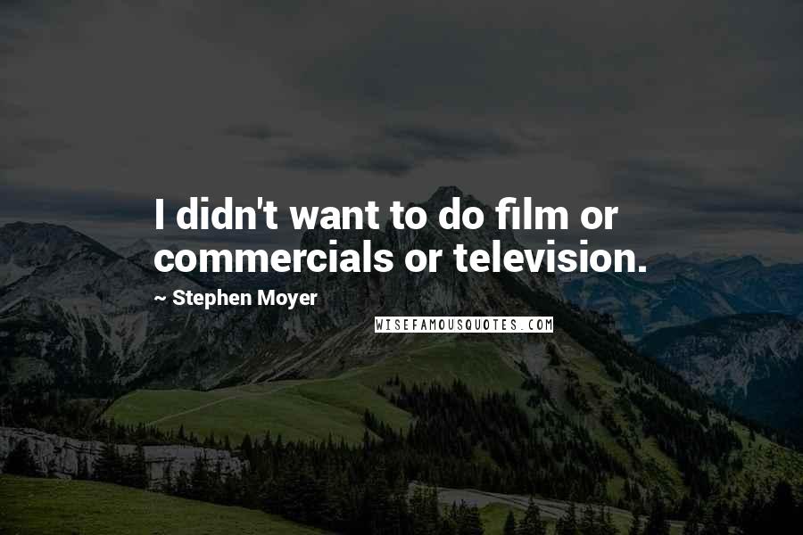 Stephen Moyer Quotes: I didn't want to do film or commercials or television.