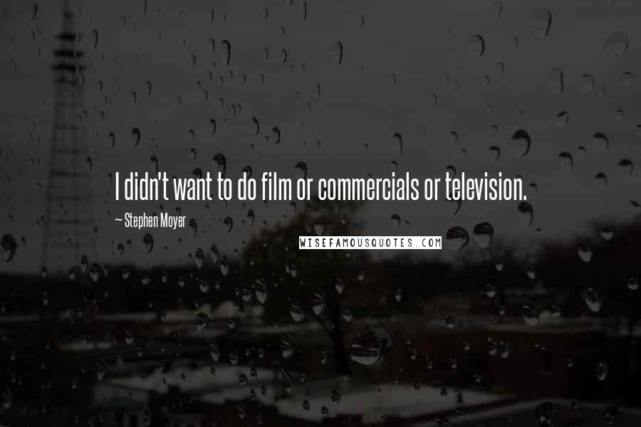 Stephen Moyer Quotes: I didn't want to do film or commercials or television.