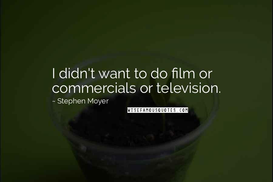 Stephen Moyer Quotes: I didn't want to do film or commercials or television.