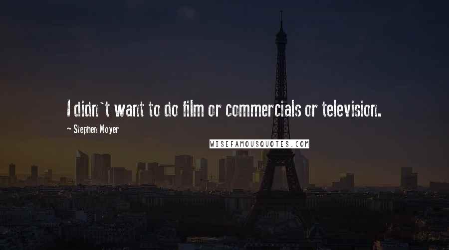 Stephen Moyer Quotes: I didn't want to do film or commercials or television.