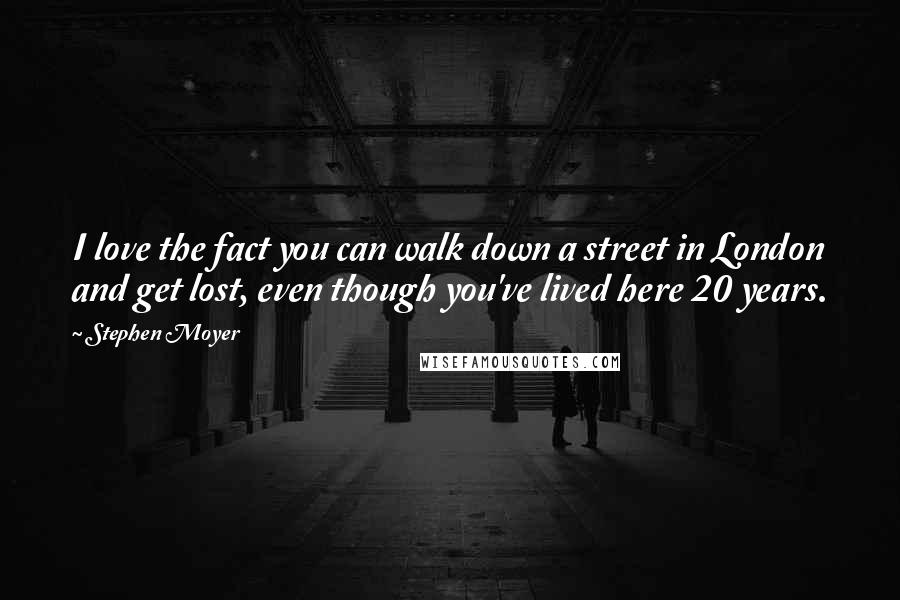 Stephen Moyer Quotes: I love the fact you can walk down a street in London and get lost, even though you've lived here 20 years.