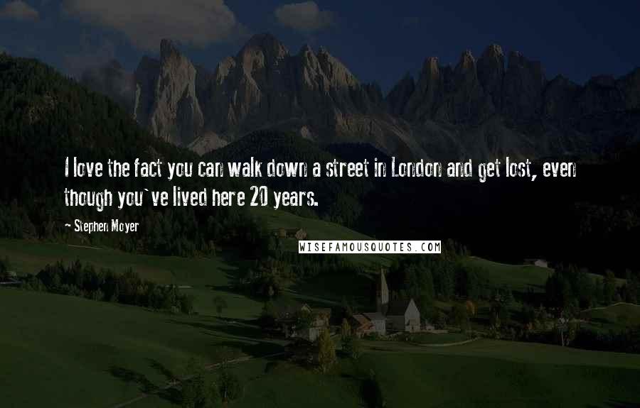 Stephen Moyer Quotes: I love the fact you can walk down a street in London and get lost, even though you've lived here 20 years.