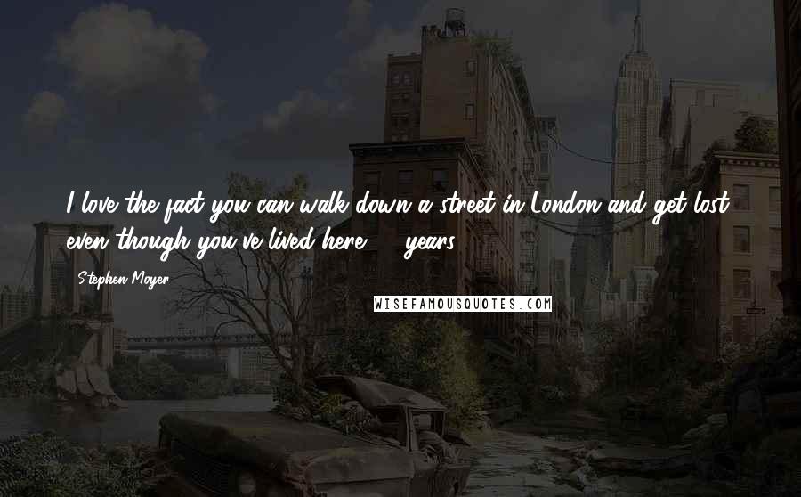 Stephen Moyer Quotes: I love the fact you can walk down a street in London and get lost, even though you've lived here 20 years.