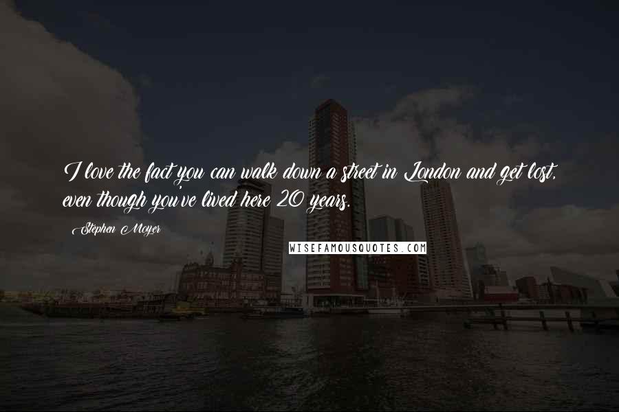 Stephen Moyer Quotes: I love the fact you can walk down a street in London and get lost, even though you've lived here 20 years.