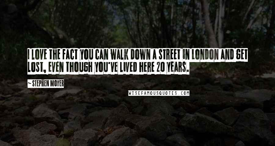 Stephen Moyer Quotes: I love the fact you can walk down a street in London and get lost, even though you've lived here 20 years.