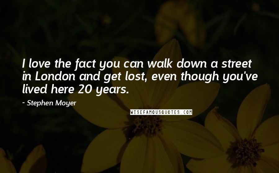 Stephen Moyer Quotes: I love the fact you can walk down a street in London and get lost, even though you've lived here 20 years.