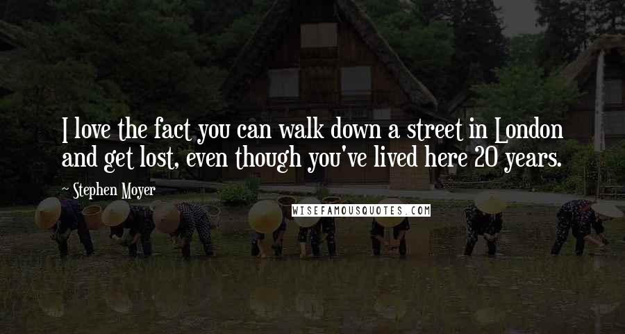 Stephen Moyer Quotes: I love the fact you can walk down a street in London and get lost, even though you've lived here 20 years.