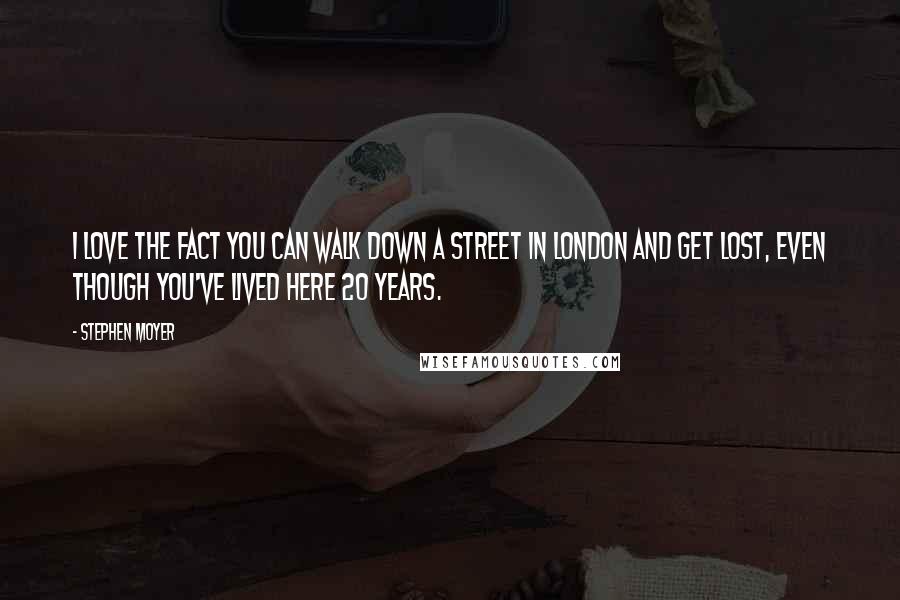 Stephen Moyer Quotes: I love the fact you can walk down a street in London and get lost, even though you've lived here 20 years.