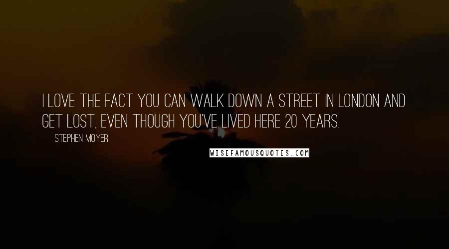 Stephen Moyer Quotes: I love the fact you can walk down a street in London and get lost, even though you've lived here 20 years.