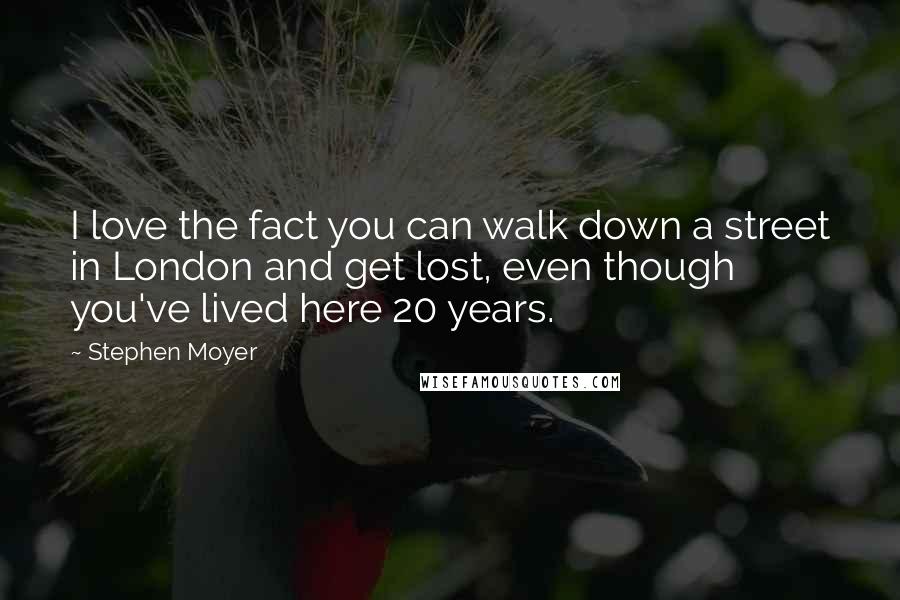 Stephen Moyer Quotes: I love the fact you can walk down a street in London and get lost, even though you've lived here 20 years.